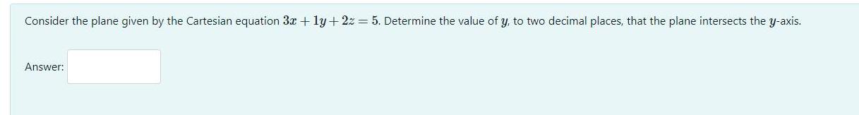 Consider the plane given by the Cartesian equation 3x + 1y+22=5. Determine the value of y, to two decimal