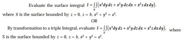 Evaluate the surface integral I=(xdy dz + xy dz dx + xz dxdy). where S is the surface bounded by z = 0, z =