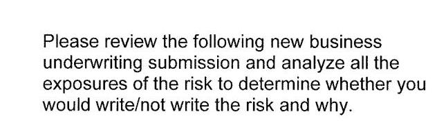 Please review the following new business underwriting submission and analyze all the exposures of the risk to