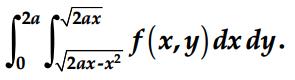 2a 2ax /ax f(x,y) dx dy. 2ax-x
