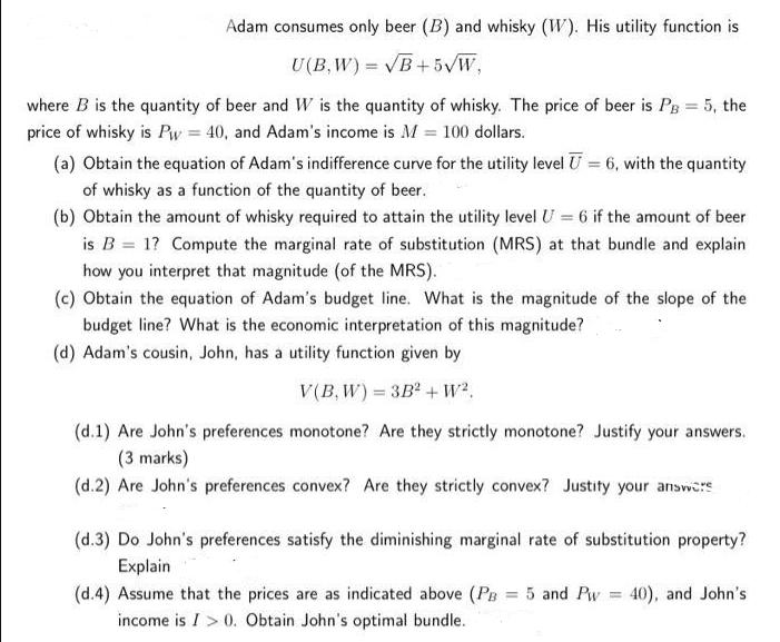 Adam consumes only beer (B) and whisky (W). His utility function is U(B,W) = B+5W, where B is the quantity of