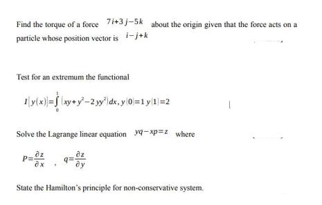 Find the torque of a force 7i+3 j-5k about the origin given that the force acts on a particle whose position