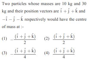 Two particles whose masses are 10 kg and 30 kg and their position vectors are i+j+k and --j-k respectively
