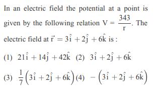 In an electric field the potential at a point is 343 given by the following relation V== The r electric field