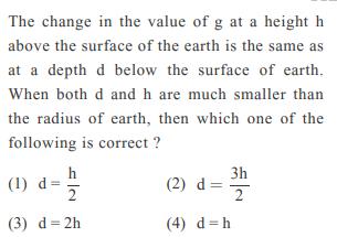 The change in the value of g at a height h above the surface of the earth is the same as at a depth d below