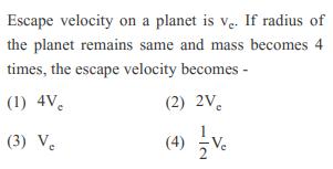 Escape velocity on a planet is ve. If radius of the planet remains same and mass becomes 4 times, the escape