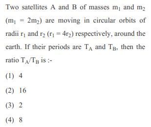 Two satellites A and B of masses m, and m (m2m) are moving in circular orbits of radii r and r (r = 4r2)
