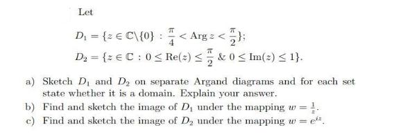 Let   D = {2  C {0}: < Arg z <  D = {  C: 0  Re(z)  & 0  Im(2)  1}. a) Sketch D and D on separate Argand