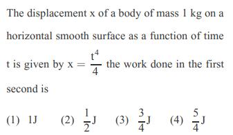 The displacement x of a body of mass 1 kg on a horizontal smooth surface as a function of time t is given by