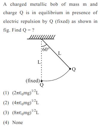 A charged metallic bob of mass m and charge Q is in equilibrium in presence of electric repulsion by Q