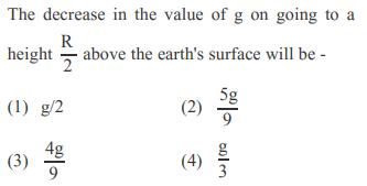 The decrease in the value of g on going to a R height above the earth's surface will be - (1) g/2 (3) 4 (2)