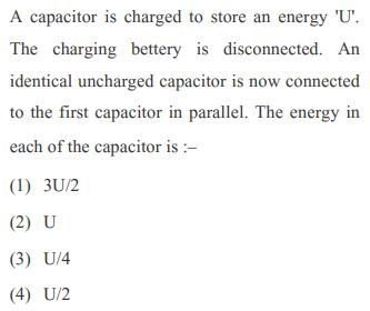 A capacitor is charged to store an energy 'U'. The charging bettery is disconnected. An identical uncharged