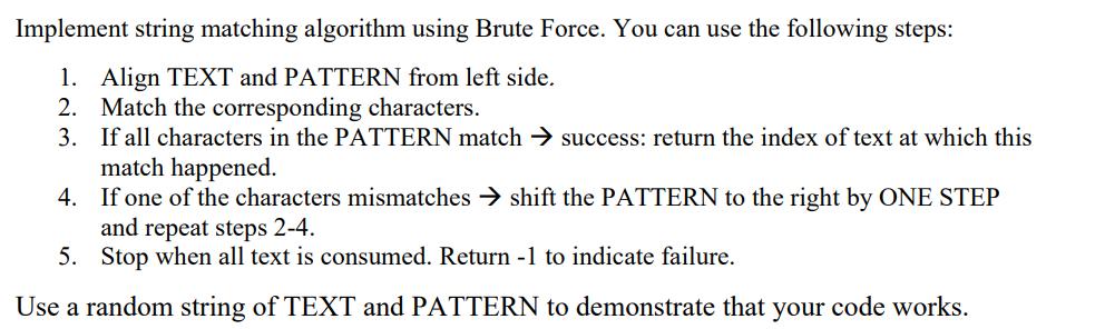 Implement string matching algorithm using Brute Force. You can use the following steps: 1. Align TEXT and