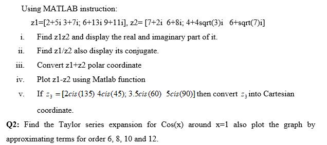Using MATLAB instruction: z1=[2+51 3+7i; 6+13i 9+11i], z2= [7+2i 6+8i; 4+4sqrt(3)i 6+sqrt(7)i] Find z1z2 and
