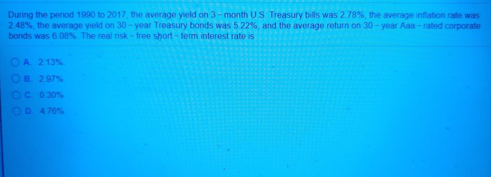 During the period 1990 to 2017, the average yield on 3-month U.S. Treasury bills was 2.78%, the average