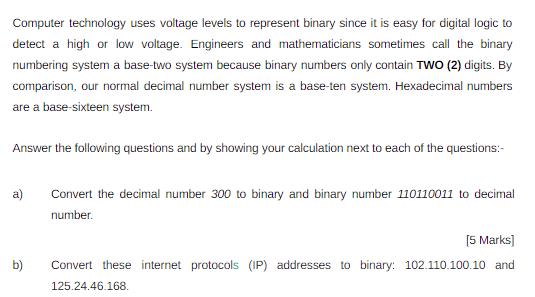 Computer technology uses voltage levels to represent binary since it is easy for digital logic to detect a