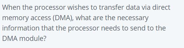 When the processor wishes to transfer data via direct memory access (DMA), what are the necessary information