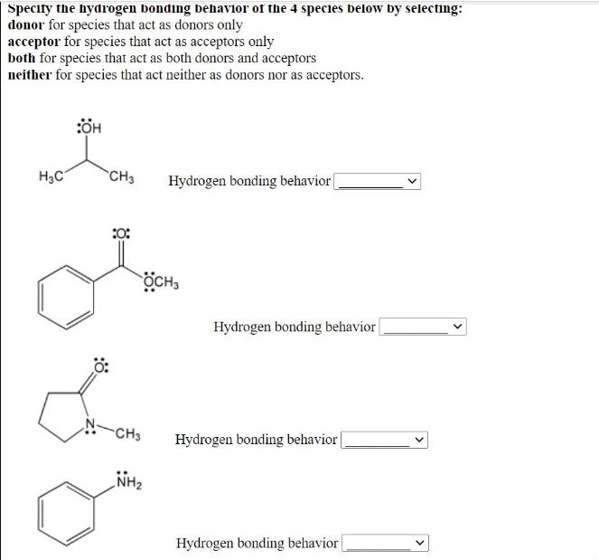 Specity the hydrogen bonding behavior of the 4 species below by selecting: donor for species that act as