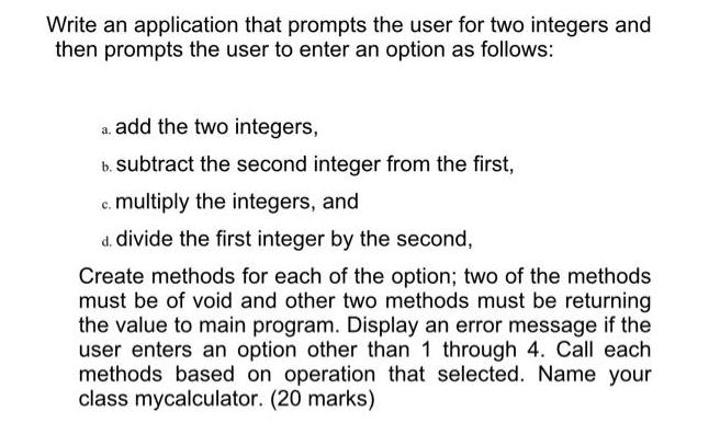 Write an application that prompts the user for two integers and then prompts the user to enter an option as