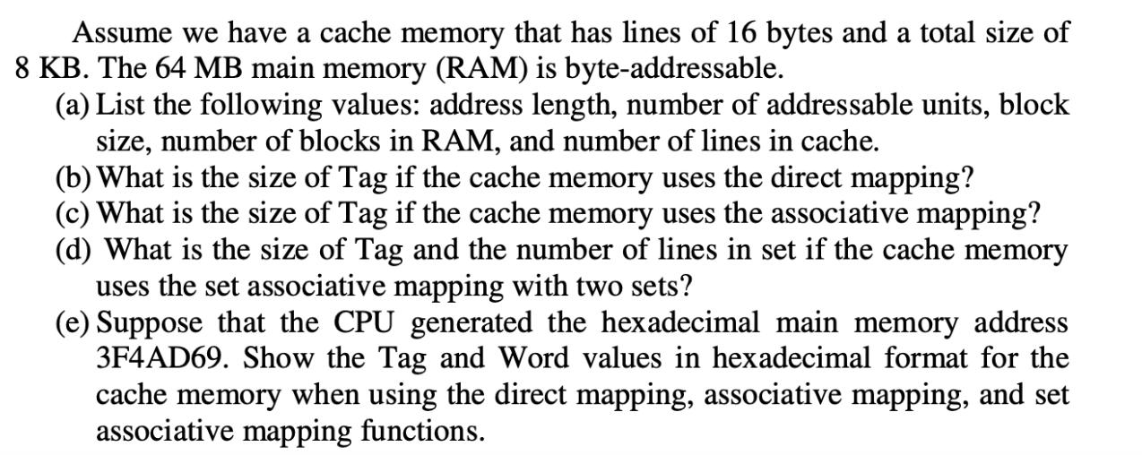 Assume we have a cache memory that has lines of 16 bytes and a total size of 8 KB. The 64 MB main memory