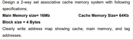 Design a 2-way set associative cache memory system with following specifications; Main Memory size= 16Mb