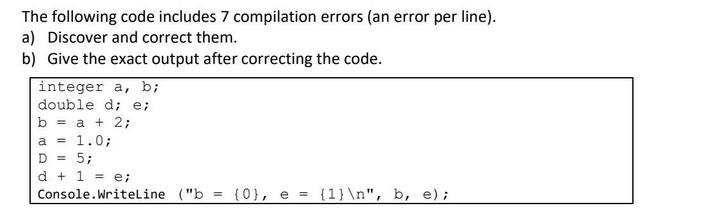 The following code includes 7 compilation errors (an error per line). a) Discover and correct them. b) Give