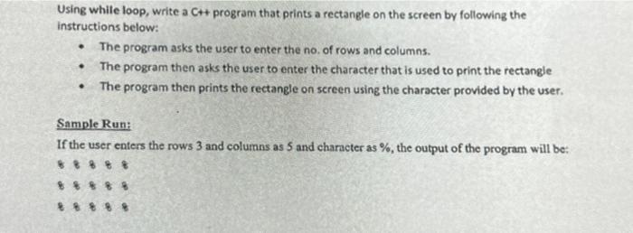 Using while loop, write a C++ program that prints a rectangle on the screen by following the instructions