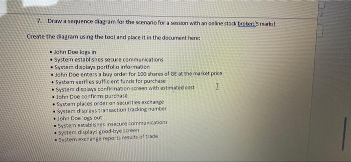 7. Draw a sequence diagram for the scenario for a session with an online stock broker:(5 marks] Create the
