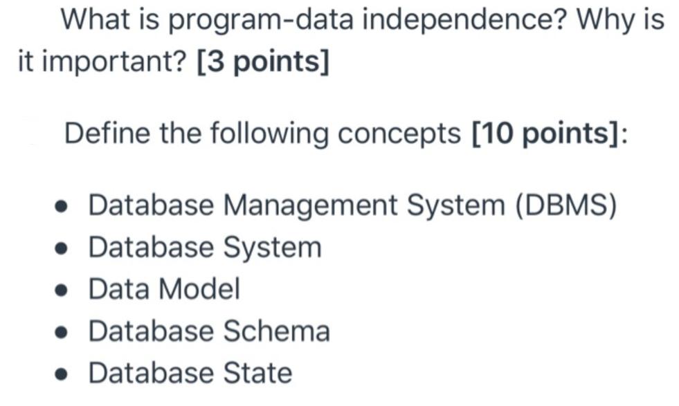 What is program-data independence? Why is it important? [3 points] Define the following concepts [10 points]: