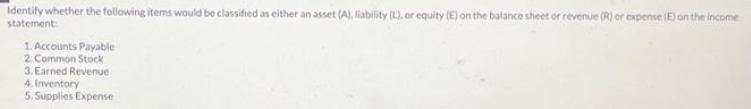 Identify whether the following items would be classified as either an asset (A), liability (L). or equity (E)
