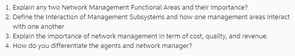 1. Explain any two Network Management Functional Areas and their importance? 2. Define the Interaction of