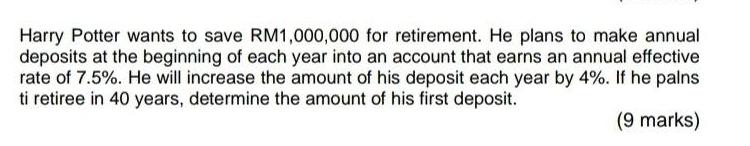 Harry Potter wants to save RM1,000,000 for retirement. He plans to make annual deposits at the beginning of