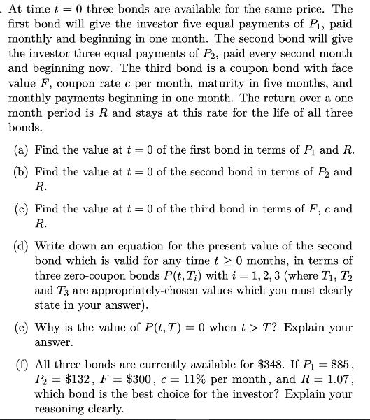 . At time t=0 three bonds are available for the same price. The first bond will give the investor five equal