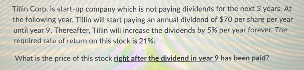 Tillin Corp. is start-up company which is not paying dividends for the next 3 years. At the following year,