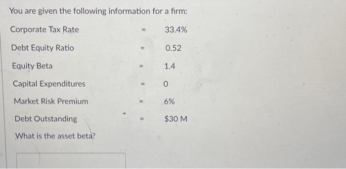 You are given the following information for a firm: Corporate Tax Rate 33.4% 0.52 Debt Equity Ratio Equity