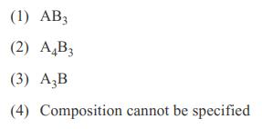 (1) AB3 (2) A4B3 (3) AB (4) Composition cannot be specified
