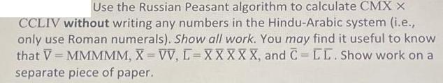 Use the Russian Peasant algorithm to calculate CMX X CCLIV without writing any numbers in the Hindu-Arabic