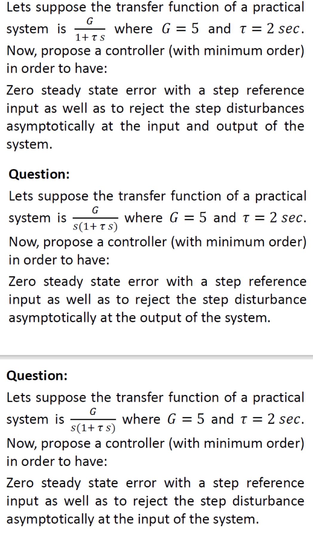 Lets suppose the transfer function of a practical G system is where G = 5 and T = 2 sec. 1+ TS Now, propose a