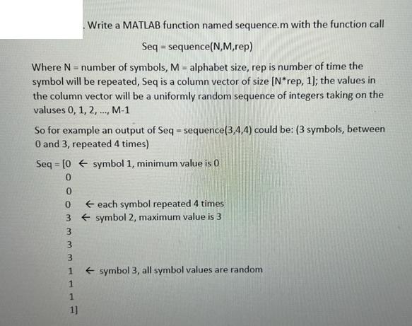 Write a MATLAB function named sequence.m with the function call Seq = sequence(N,M,rep) Where N = number of