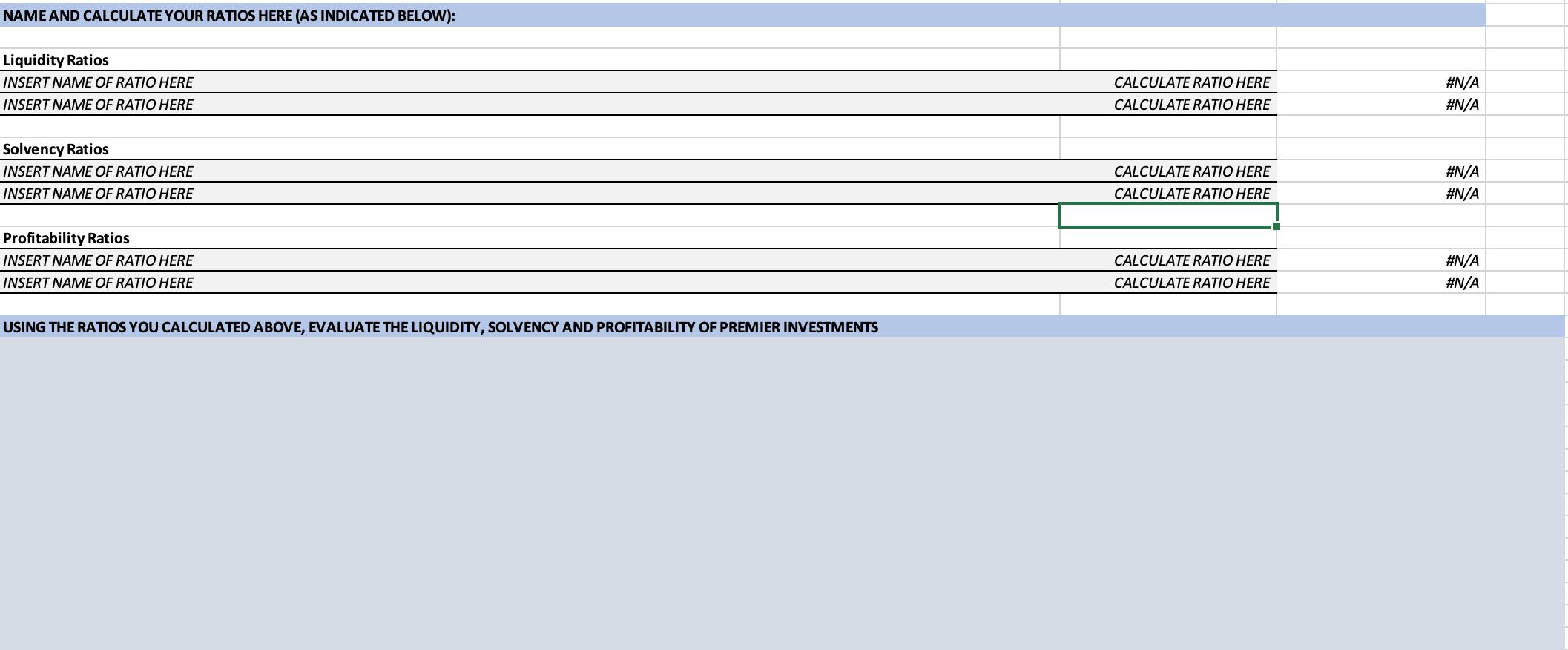 NAME AND CALCULATE YOUR RATIOS HERE (AS INDICATED BELOW): Liquidity Ratios INSERT NAME OF RATIO HERE INSERT