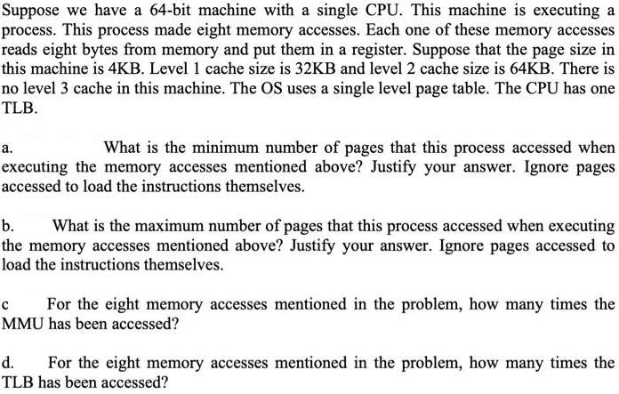 Suppose we have a 64-bit machine with a single CPU. This machine is executing a process. This process made