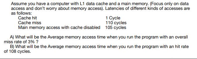 Assume you have a computer with L1 data cache and a main memory. (Focus only on data access and don't worry