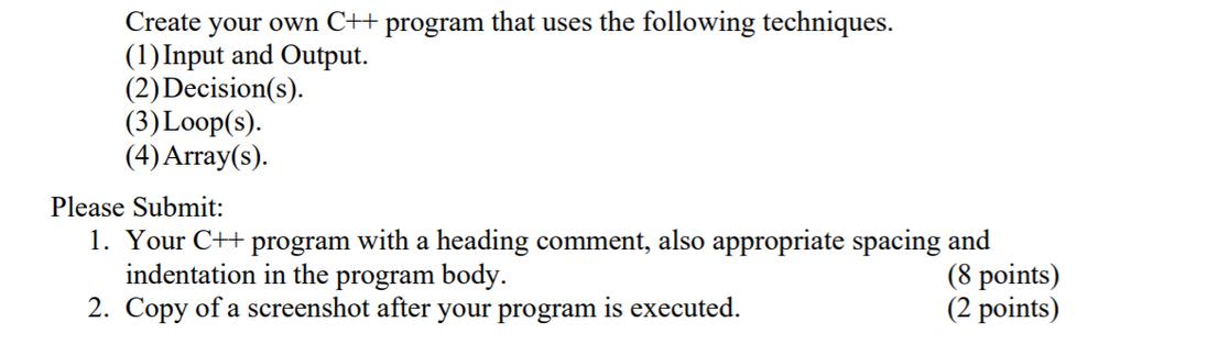 Create your own C++ program that uses the following techniques. (1) Input and Output. (2) Decision(s). (3)