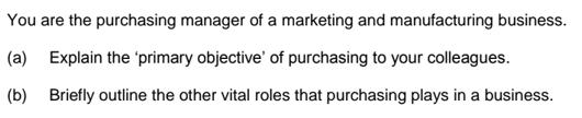 You are the purchasing manager of a marketing and manufacturing business. (a) Explain the 'primary objective