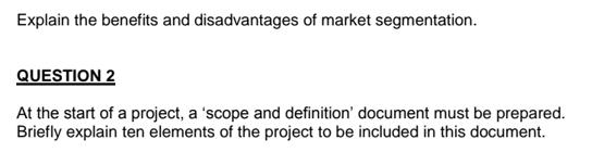 Explain the benefits and disadvantages of market segmentation. QUESTION 2 At the start of a project, a 'scope