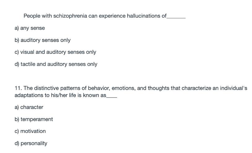 People with schizophrenia can experience hallucinations of a) any sense b) auditory senses only c) visual and