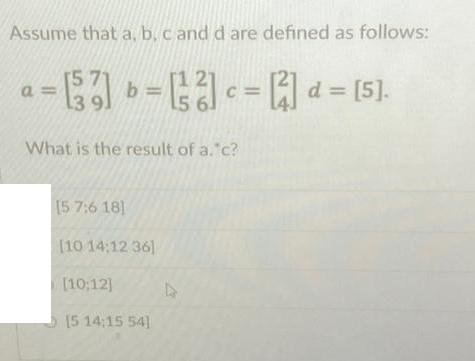 Assume that a, b, c and d are defined as follows: a= = [3] === 13 9. What is the result of a.