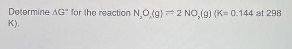 Determine AG for the reaction NO (g) 2 NO(g) (K= 0.144 at 298 K).
