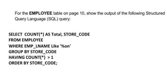 For the EMPLOYEE table on page 10, show the output of the following Structured Query Language (SQL) query: