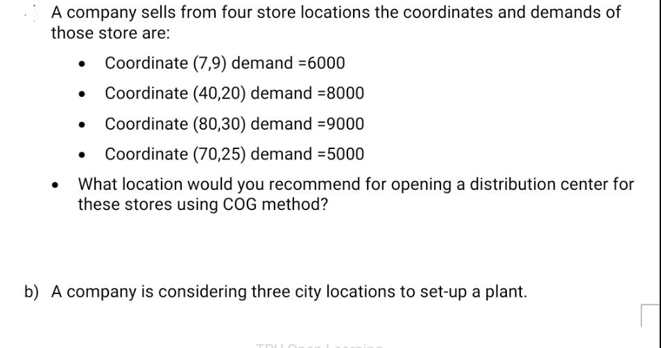 A company sells from four store locations the coordinates and demands of those store are: Coordinate (7,9)